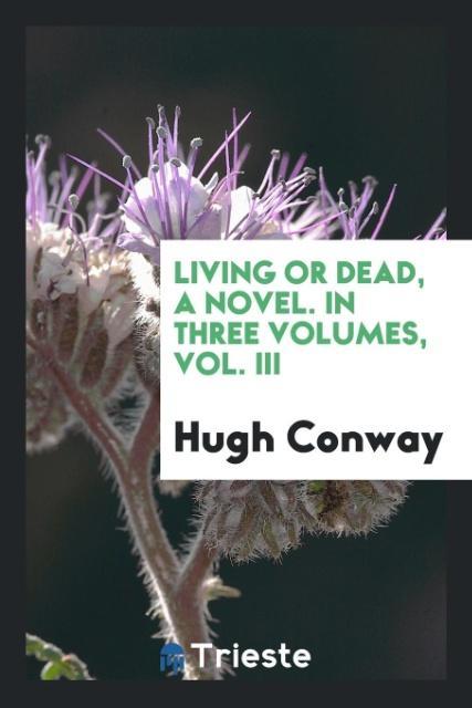 Carte Living or Dead, a Novel. in Three Volumes, Vol. III Hugh Conway