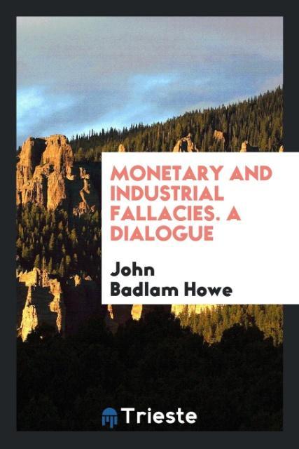Book Monetary and Industrial Fallacies. a Dialogue John Badlam Howe
