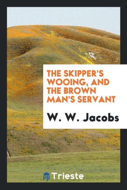 Carte Skipper's Wooing, and the Brown Man's Servant W. W. Jacobs