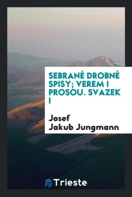 Kniha Sebran  Drobn  Spisy; Verem I Prosou. Svazek I Josef Jakub Jungmann