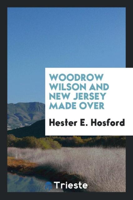 Knjiga Woodrow Wilson and New Jersey Made Over Hester E. Hosford