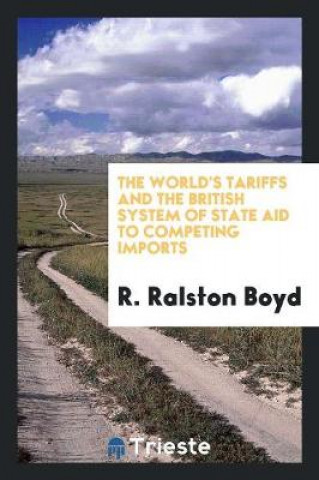 Kniha World's Tariffs and the British System of State Aid to Competing Imports R. Ralston Boyd