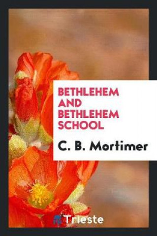 Kniha Bethlehem and Bethlehem School C. B. Mortimer