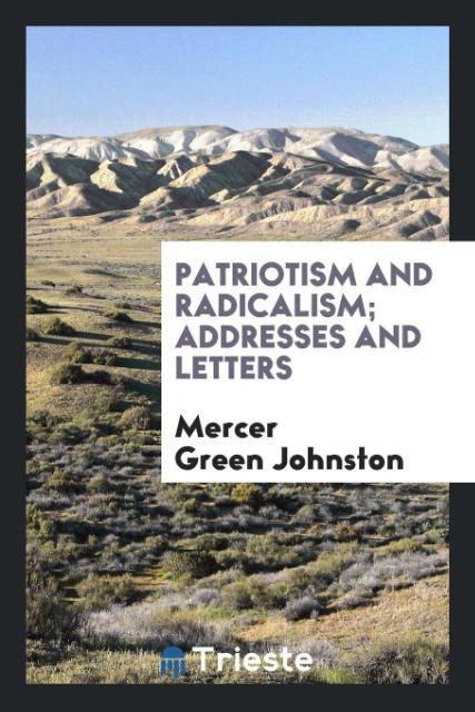 Könyv Patriotism and Radicalism; Addresses and Letters Mercer Green Johnston