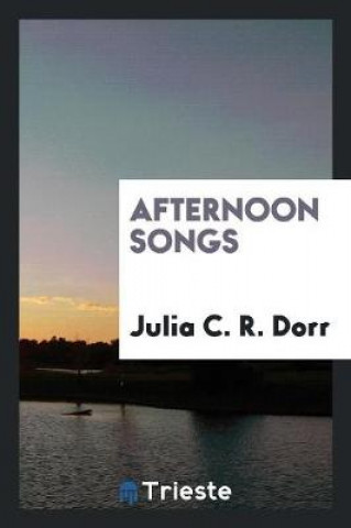 Carte Afternoon Songs Julia C. R. Dorr