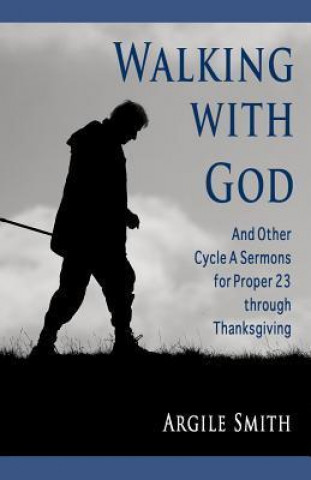 Carte Walking with God and Other Cycle a Sermons for Proper 23 Through Thanksgiving Argile Asa Smith