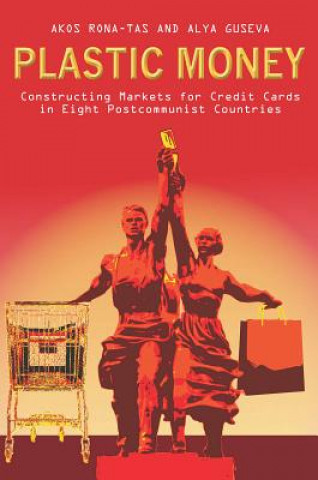 Книга Plastic Money: Constructing Markets for Credit Cards in Eight Postcommunist Countries Akos Rona-Tas