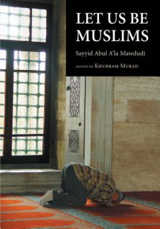 Könyv Let Us Be Muslims Sayyid Abul A'La Mawdudi