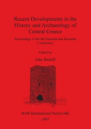 Buch Recent Developments in the History and Archaeology of Central Greece John Bintliff