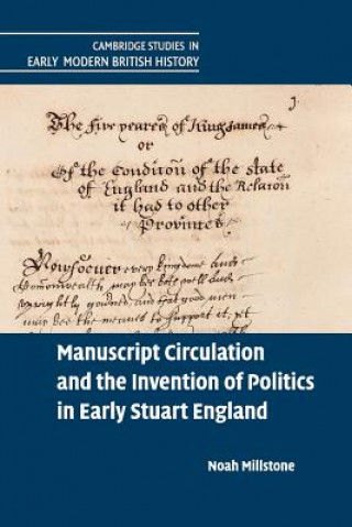 Kniha Manuscript Circulation and the Invention of Politics in Early Stuart England Noah Millstone