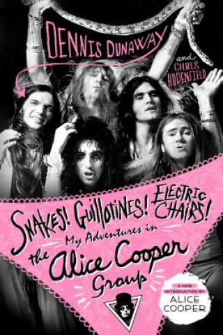 Carte Snakes! Guillotines! Electric Chairs!: My Adventures in the Alice Cooper Group Dennis Dunaway
