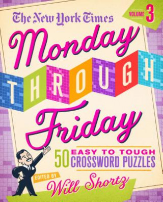 Kniha The New York Times Monday Through Friday Easy to Tough Crossword Puzzles Volume 3: 50 Puzzles from the Pages of the New York Times The New York Times