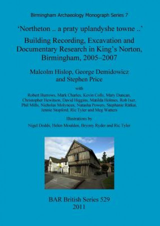 Książka 'Northeton..a praty uplandyshe towne..' Building Recording, Excavation and Documentary Research in King's Norton, Birmingham, 2005-2007 Malcolm Hislop