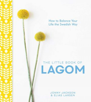 Carte The Little Book of Lagom: How to Balance Your Life the Swedish Way Jonny Jackson
