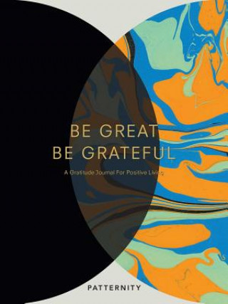 Kniha Be Great, Be Grateful: A Gratitude Journal for Positive Living Patternity