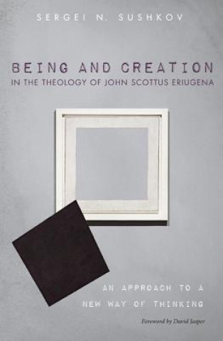Könyv Being and Creation in the Theology of John Scottus Eriugena Sergei N. Sushkov