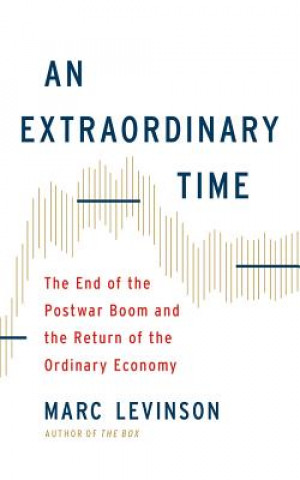 Hanganyagok An Extraordinary Time: The End of the Postwar Boom and the Return of the Ordinary Economy Marc Levinson