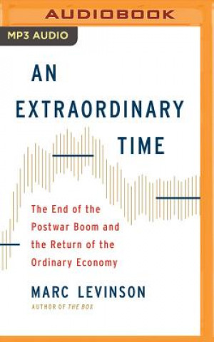 Digital An Extraordinary Time: The End of the Postwar Boom and the Return of the Ordinary Economy Marc Levinson
