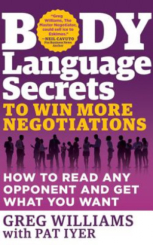 Audio Body Language Secrets to Win More Negotiations: How to Read Any Opponent and Get What You Want Greg Williams