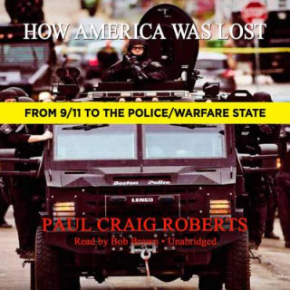 Audio How America Was Lost: From 9/11 to the Police/Warfare State Paul Craig Roberts