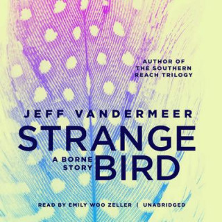 Аудио The Strange Bird: A Borne Story Jeff Vandermeer