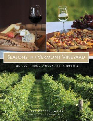 Kniha Seasons in a Vermont Vineyard: The Shelburne Vineyard Cookbook Lisa Cassell-Arms