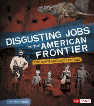 Kniha Disgusting Jobs on the American Frontier: The Down and Dirty Details Anita Yasuda