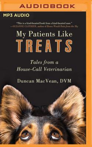 Audio My Patients Like Treats: Tales from a House-Call Veterinarian Duncan Macvean