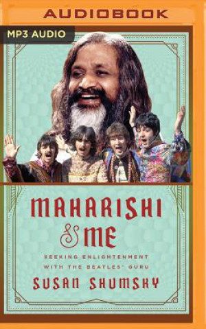 Digital Maharishi & Me: Seeking Enlightenment with the Beatles' Guru Susan Shumsky