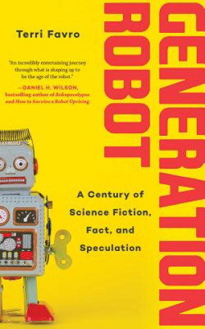 Hanganyagok Generation Robot: A Century of Science Fiction, Fact, and Speculation Terri Favro
