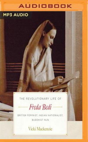 Digital The Revolutionary Life of Freda Bedi: British Feminist, Indian Nationalist, Buddhist Nun Vicki Mackenzie