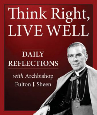 Könyv Think Right, Live Well: Daily Reflections with Archbishop Fulton J. Sheen Fulton J. Sheen