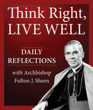 Książka Think Right, Live Well: Daily Reflections with Archbishop Fulton J. Sheen Fulton J. Sheen