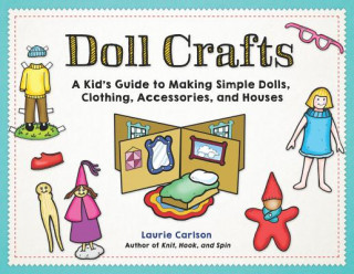 Carte Doll Crafts: a Kid's Guide to Making Simple Dolls, Clothing, Accessories, and Houses Laurie M. Carlson
