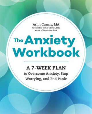 Книга The Anxiety Workbook: A 7-Week Plan to Overcome Anxiety, Stop Worrying, and End Panic Arlin Cuncic