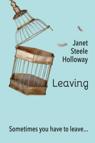 Könyv Leaving: Sometimes You Have to Leave MS Janet S. Holloway