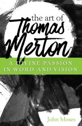 Kniha The Art of Thomas Merton: A Divine Passion in Word and Vision Moses