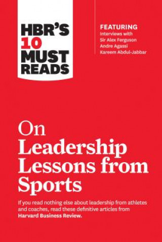 Knjiga HBR's 10 Must Reads on Leadership Lessons from Sports (featuring interviews with Sir Alex Ferguson, Kareem Abdul-Jabbar, Andre Agassi) Harvard Business Review