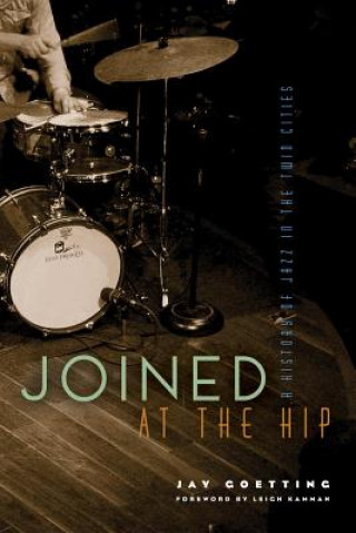 Książka Joined at the Hip: A History of Jazz in the Twin Cities Jay Goetting