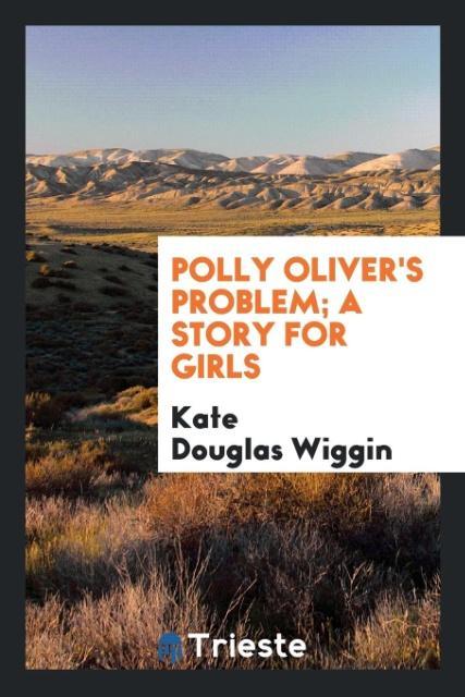 Kniha Polly Oliver's Problem; A Story for Girls Kate Douglas Wiggin
