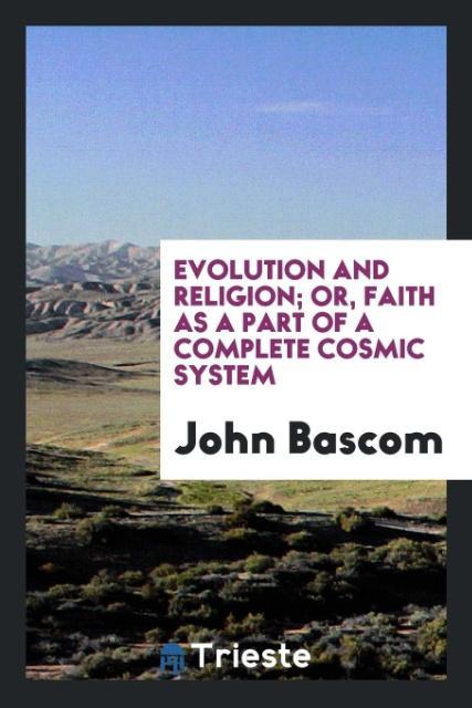 Kniha Evolution and Religion; Or, Faith as a Part of a Complete Cosmic System John Bascom