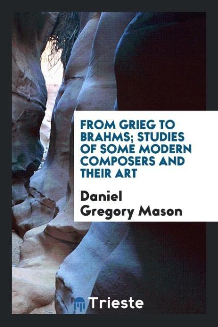 Knjiga From Grieg to Brahms; Studies of Some Modern Composers and Their Art Daniel Gregory Mason