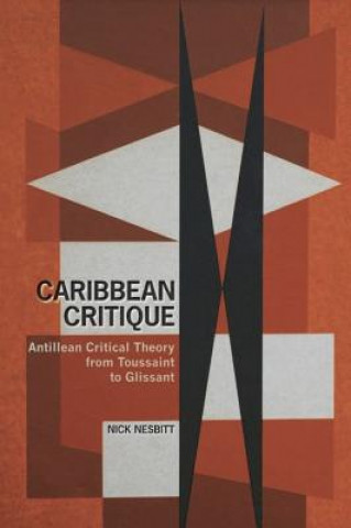 Könyv Caribbean Critique: Antillean Critical Theory from Toussaint to Glissant Nick Nesbitt