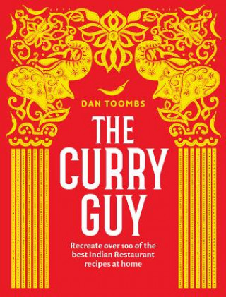 Könyv The Curry Guy: Recreate Over 100 of the Best Indian Restaurant Recipes at Home Dan Toombs