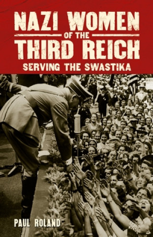 Livre Nazi Women of the Third Reich: Serving the Swastika Paul Roland