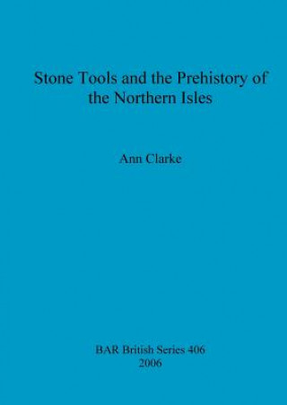 Książka Stone Tools and the Prehistory of the Northern Isles Ann Clarke