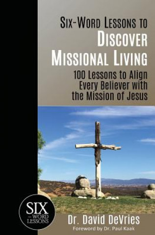 Carte Six-Word Lessons to Discover Missional Living: 100 Six-Word Lessons to Align Every Believer with the Mission of Jesus Dr David DeVries