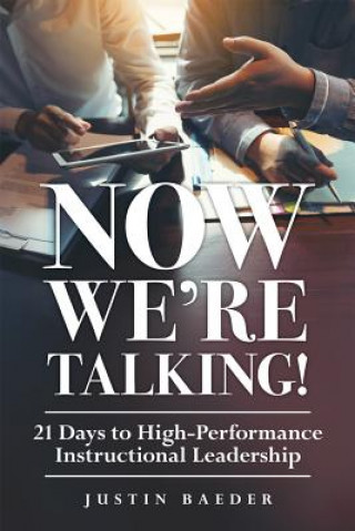 Książka Now We're Talking: 21 Days to High-Performance Instructional Leadership (Making Time for Classroom Observation and Teacher Evaluation) Justin Baeder