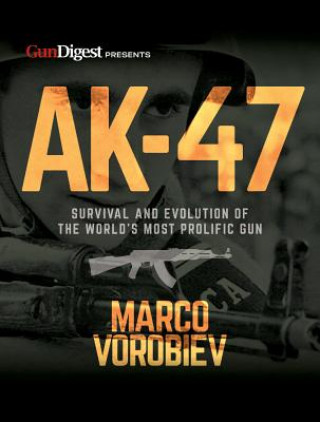 Carte AK-47 - Survival and Evolution of the World's Most Prolific Gun Marco Vorobiev