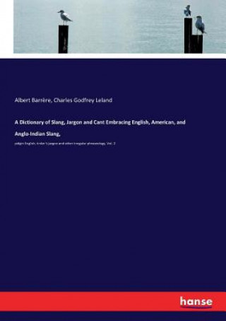 Kniha Dictionary of Slang, Jargon and Cant Embracing English, American, and Anglo-Indian Slang, Leland Charles Godfrey Leland